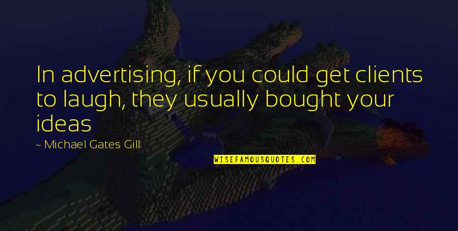 Better Not To Expect Anything Quotes By Michael Gates Gill: In advertising, if you could get clients to