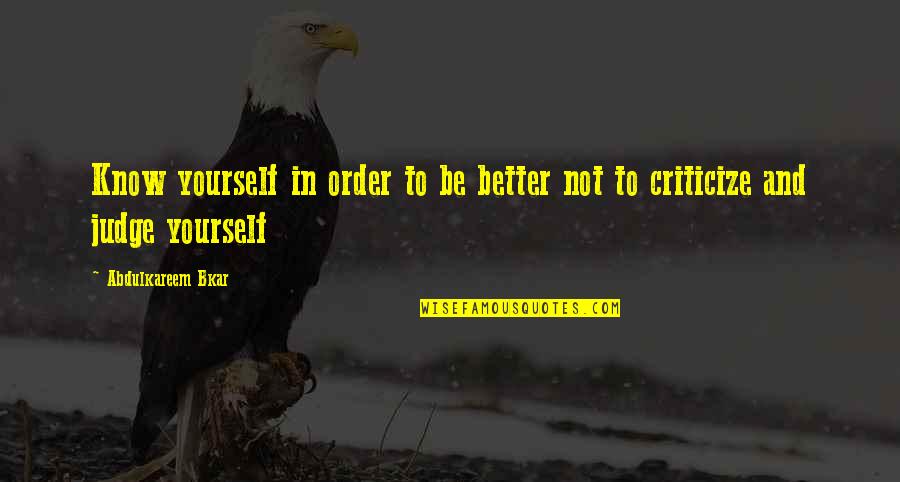 Better Not To Know Quotes By Abdulkareem Bkar: Know yourself in order to be better not Better Not To Know Quotes By Abdulkareem Bkar: Know yourself in order to be better not