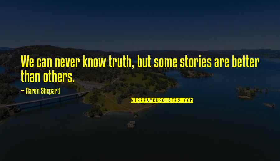 Better Not To Know The Truth Quotes By Aaron Shepard: We can never know truth, but some stories