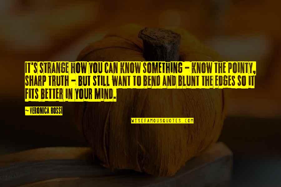 Better Not To Know The Truth Quotes By Veronica Rossi: It's strange how you can know something -