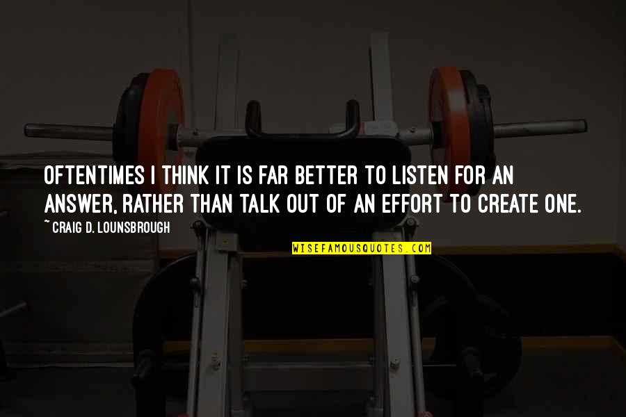 Better Not To Talk Quotes By Craig D. Lounsbrough: Oftentimes I think it is far better to Better Not To Talk Quotes By Craig D. Lounsbrough: Oftentimes I think it is far better to