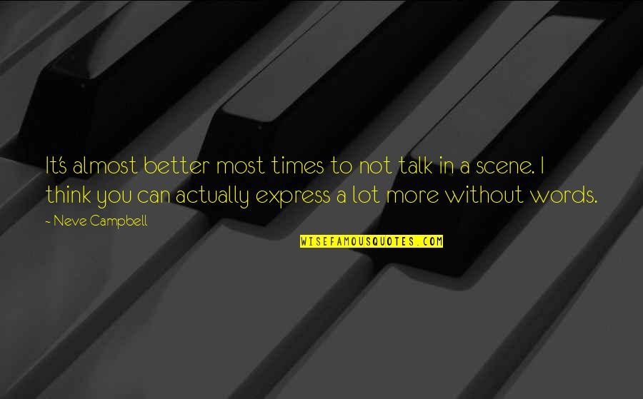 Better Not To Talk Quotes By Neve Campbell: It's almost better most times to not talk Better Not To Talk Quotes By Neve Campbell: It's almost better most times to not talk