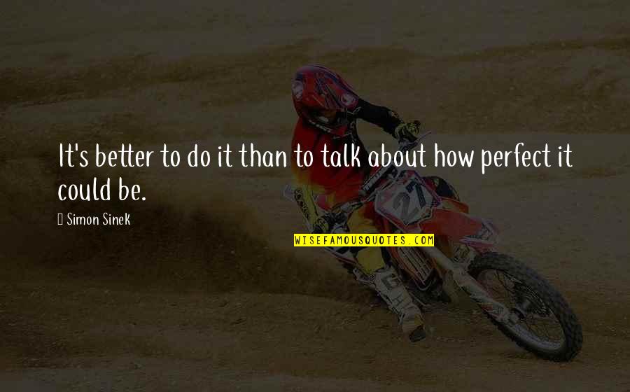 Better Not To Talk Quotes By Simon Sinek: It's better to do it than to talk