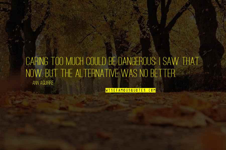 Better Now Quotes By Ann Aguirre: Caring too much could be dangerous; I saw