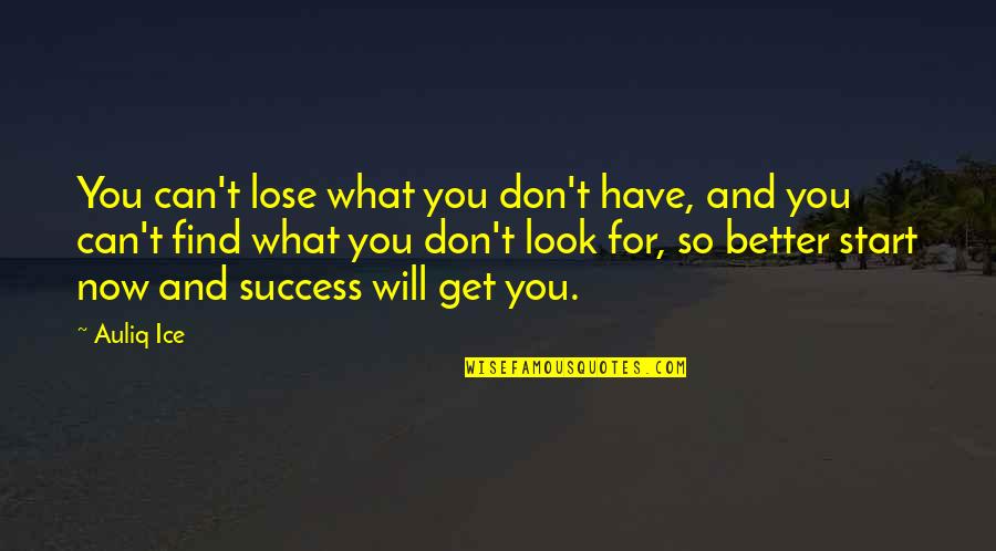 Better Now Quotes By Auliq Ice: You can't lose what you don't have, and