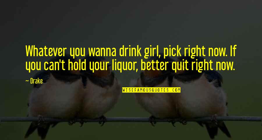 Better Now Quotes By Drake: Whatever you wanna drink girl, pick right now.
