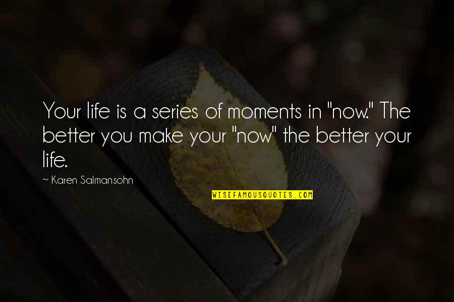 Better Now Quotes By Karen Salmansohn: Your life is a series of moments in