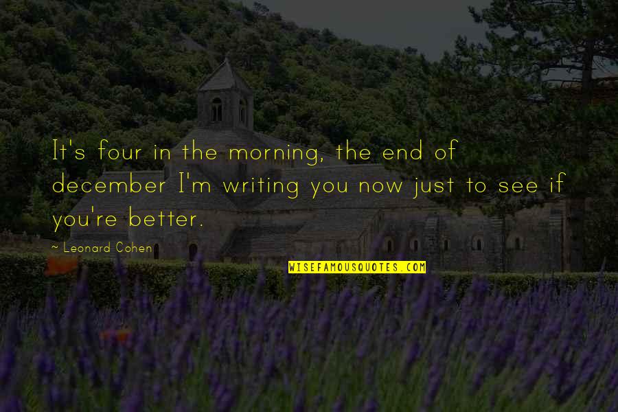 Better Now Quotes By Leonard Cohen: It's four in the morning, the end of