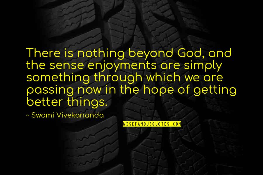 Better Now Quotes By Swami Vivekananda: There is nothing beyond God, and the sense