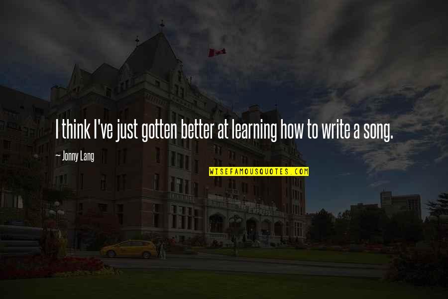 Better Now Song Quotes By Jonny Lang: I think I've just gotten better at learning