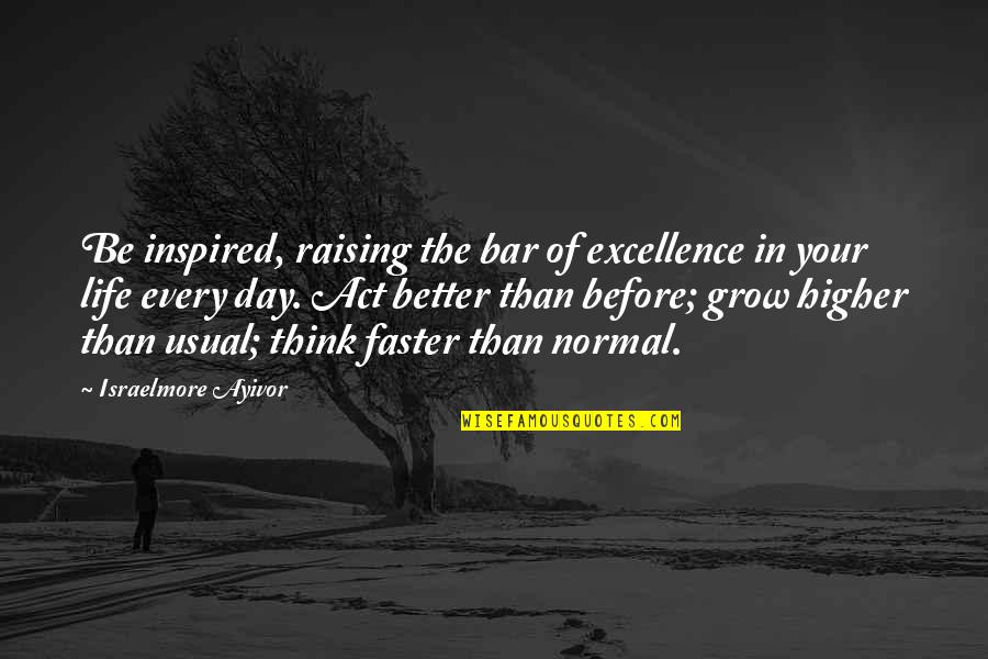 Better Now Than Before Quotes By Israelmore Ayivor: Be inspired, raising the bar of excellence in
