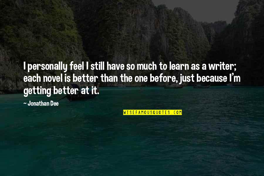 Better Now Than Before Quotes By Jonathan Dee: I personally feel I still have so much