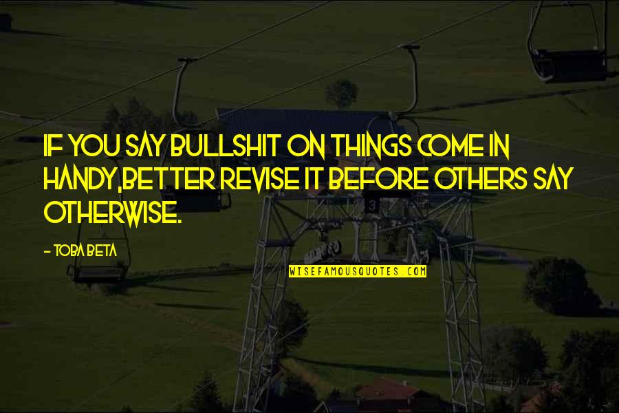 Better Now Than Before Quotes By Toba Beta: If you say bullshit on things come in