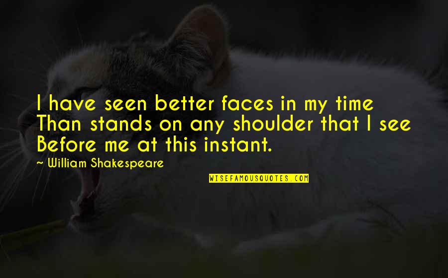 Better Now Than Before Quotes By William Shakespeare: I have seen better faces in my time