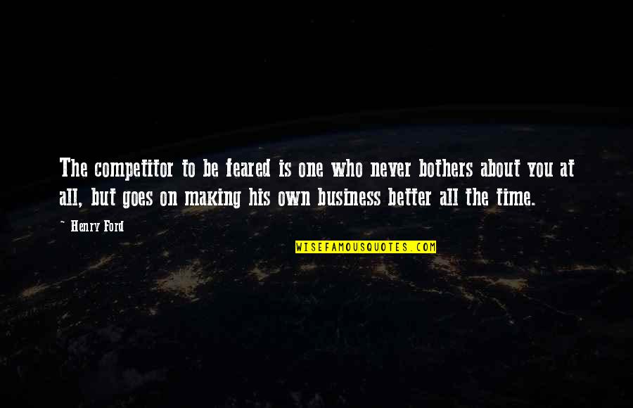 Better Now Than Never Quotes By Henry Ford: The competitor to be feared is one who