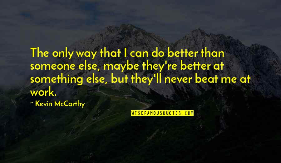 Better Now Than Never Quotes By Kevin McCarthy: The only way that I can do better