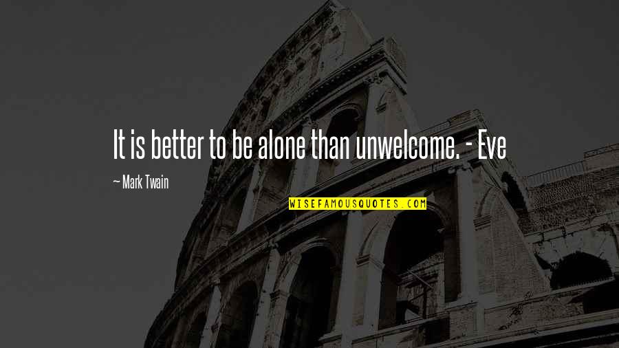 Better Off Alone Than Quotes By Mark Twain: It is better to be alone than unwelcome.