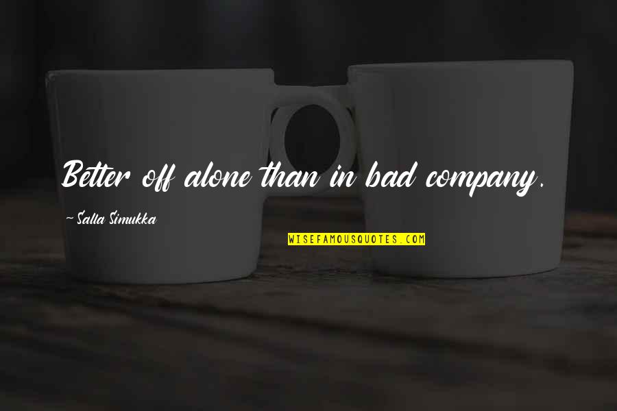 Better Off Alone Than Quotes By Salla Simukka: Better off alone than in bad company.
