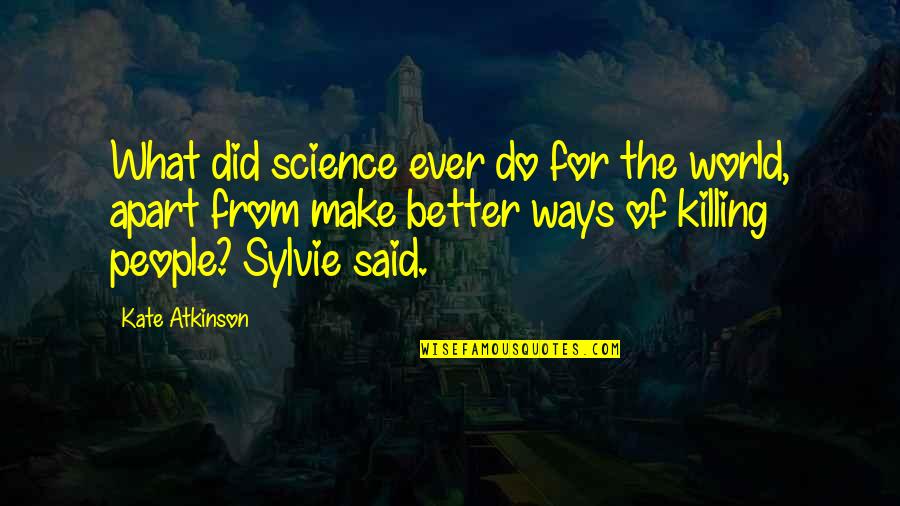 Better Off Apart Quotes By Kate Atkinson: What did science ever do for the world,
