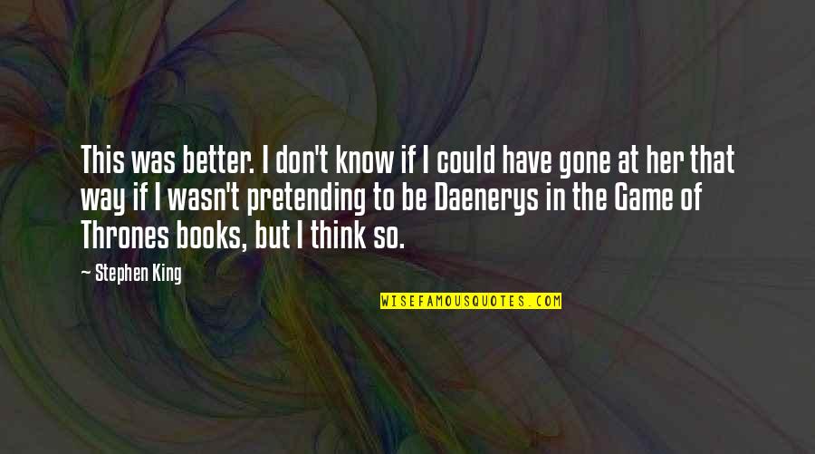 Better Off Gone Quotes By Stephen King: This was better. I don't know if I