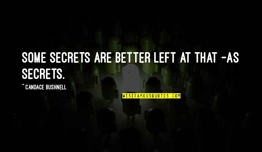 Better Off Left Quotes By Candace Bushnell: Some secrets are better left at that -as