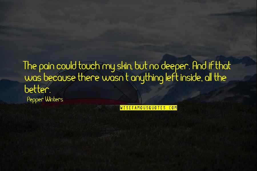 Better Off Left Quotes By Pepper Winters: The pain could touch my skin, but no