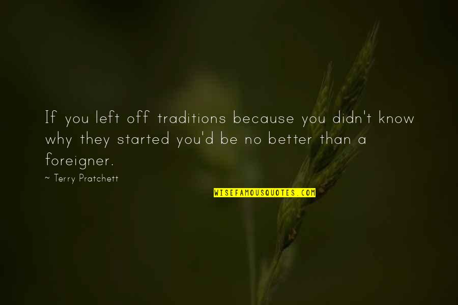 Better Off Left Quotes By Terry Pratchett: If you left off traditions because you didn't