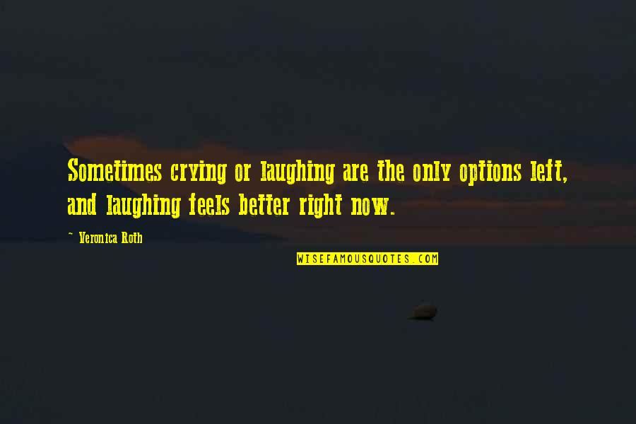 Better Off Left Quotes By Veronica Roth: Sometimes crying or laughing are the only options