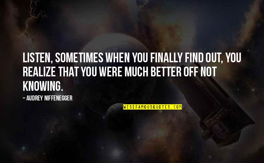 Better Off Not Knowing Quotes By Audrey Niffenegger: Listen, sometimes when you finally find out, you