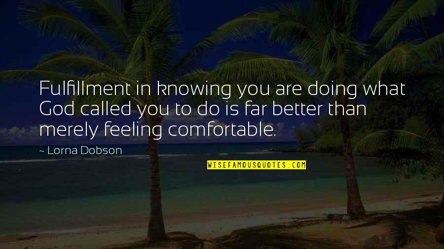 Better Off Not Knowing Quotes By Lorna Dobson: Fulfillment in knowing you are doing what God