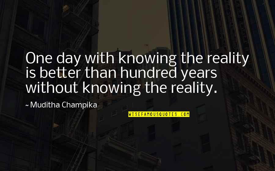 Better Off Not Knowing Quotes By Muditha Champika: One day with knowing the reality is better