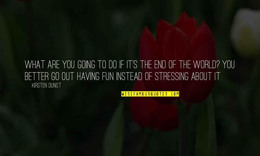 Better Off Now Quotes By Kirsten Dunst: What are you going to do if it's