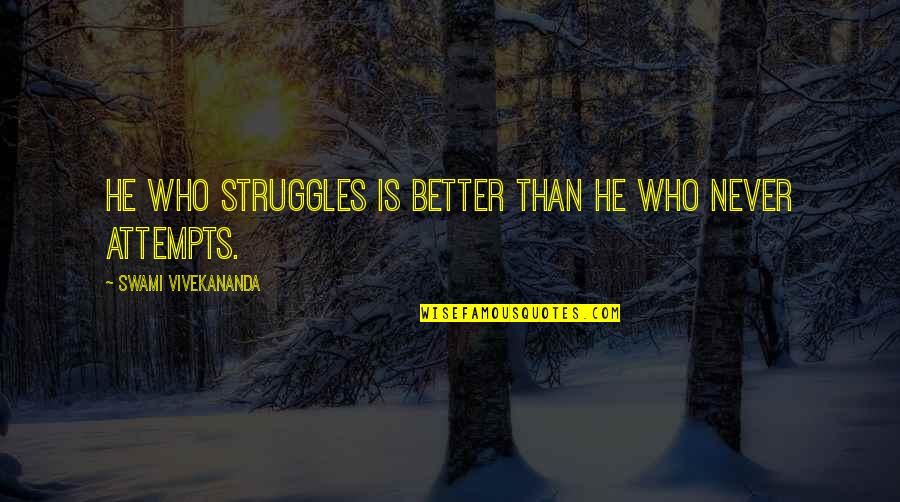 Better Off Now Quotes By Swami Vivekananda: He who struggles is better than he who