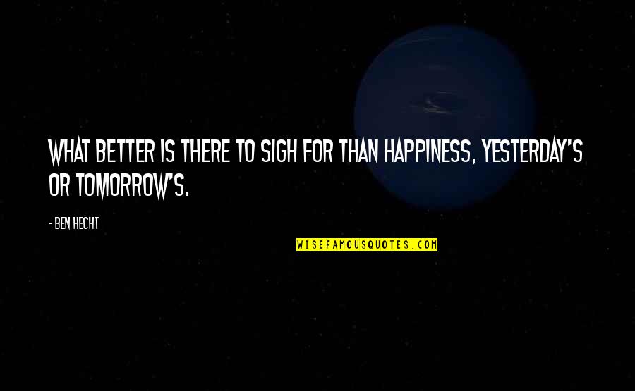 Better Off On Your Own Quotes By Ben Hecht: What better is there to sigh for than