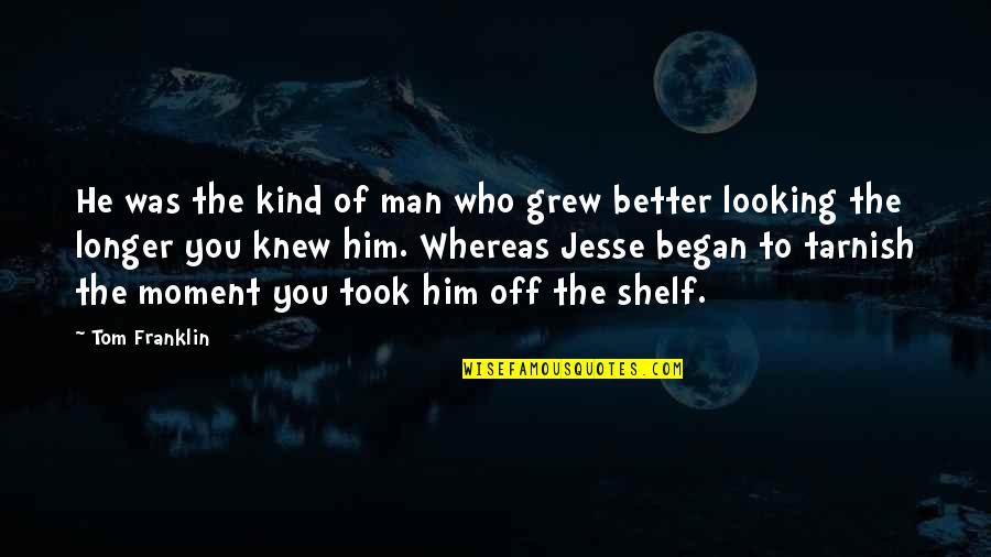 Better Off Without A Man Quotes By Tom Franklin: He was the kind of man who grew