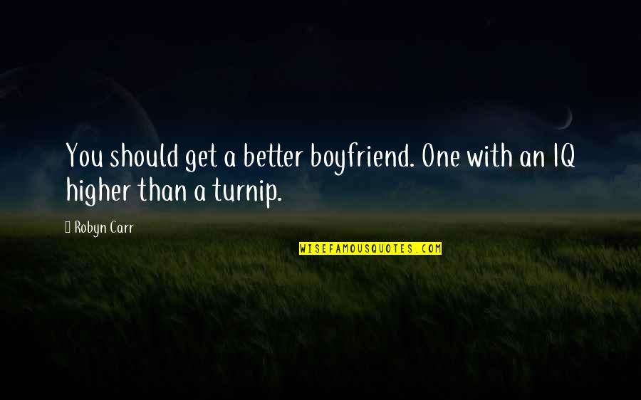 Better Off Without Boyfriend Quotes By Robyn Carr: You should get a better boyfriend. One with