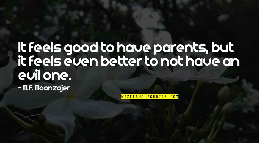 Better Off Without Family Quotes By M.F. Moonzajer: It feels good to have parents, but it
