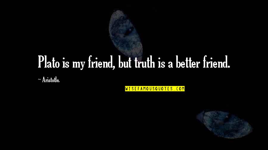 Better Off Without Friends Quotes By Aristotle.: Plato is my friend, but truth is a