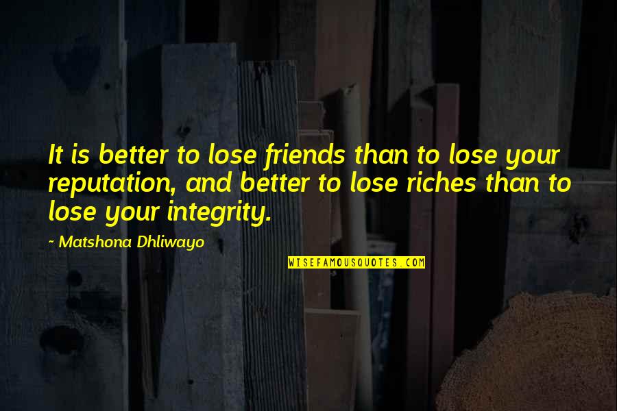 Better Off Without Friends Quotes By Matshona Dhliwayo: It is better to lose friends than to