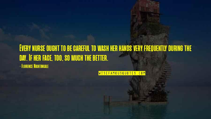 Better Off Without Her Quotes By Florence Nightingale: Every nurse ought to be careful to wash