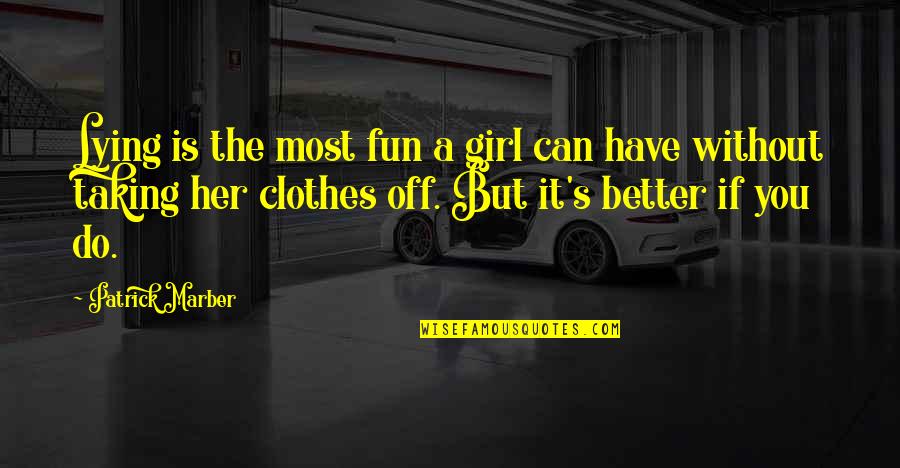 Better Off Without Her Quotes By Patrick Marber: Lying is the most fun a girl can