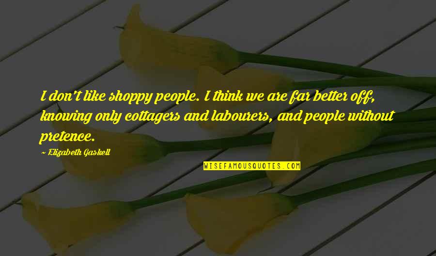 Better Off Without Quotes By Elizabeth Gaskell: I don't like shoppy people. I think we