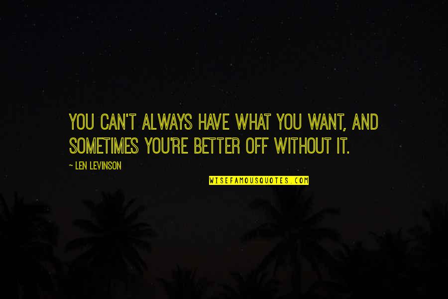 Better Off Without Quotes By Len Levinson: you can't always have what you want, and