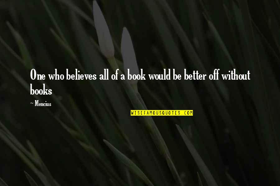 Better Off Without Quotes By Mencius: One who believes all of a book would