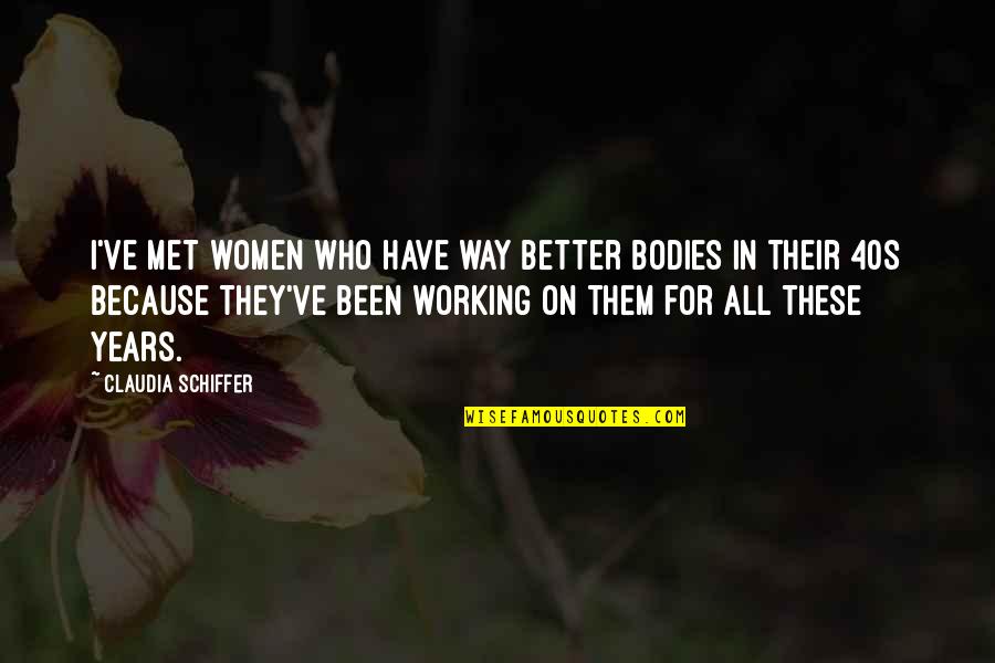 Better Off Without Them Quotes By Claudia Schiffer: I've met women who have way better bodies