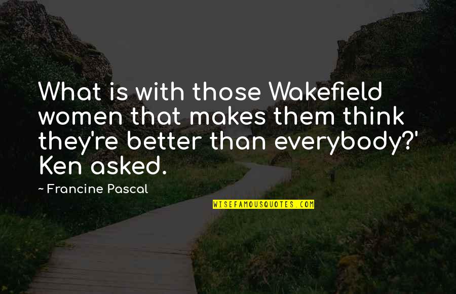 Better Off Without Them Quotes By Francine Pascal: What is with those Wakefield women that makes