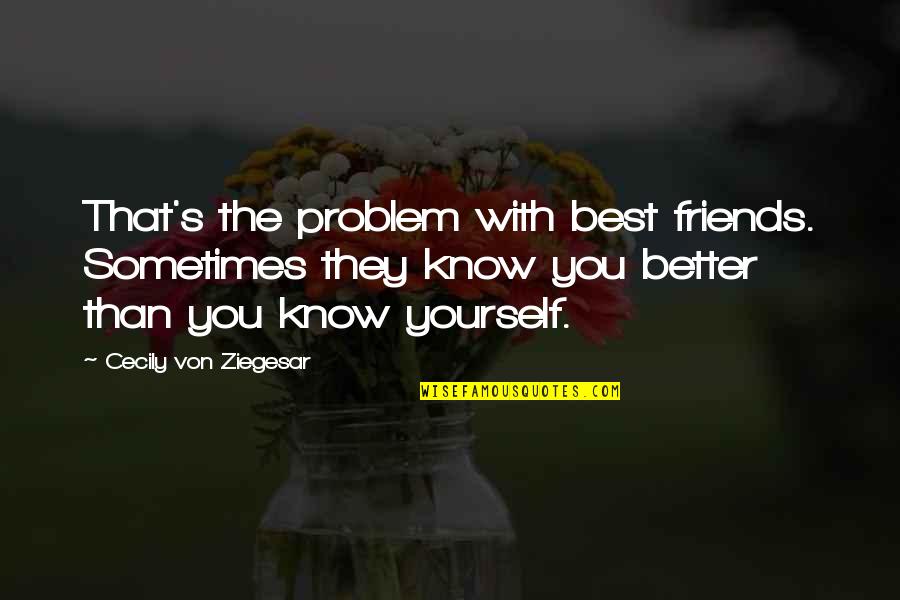 Better Off Without Your Friendship Quotes By Cecily Von Ziegesar: That's the problem with best friends. Sometimes they