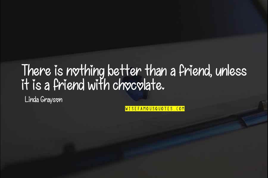 Better Off Without Your Friendship Quotes By Linda Grayson: There is nothing better than a friend, unless