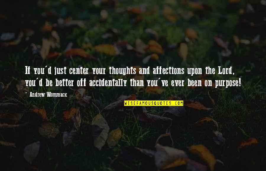 Better Off You Quotes By Andrew Wommack: If you'd just center your thoughts and affections Better Off You Quotes By Andrew Wommack: If you'd just center your thoughts and affections