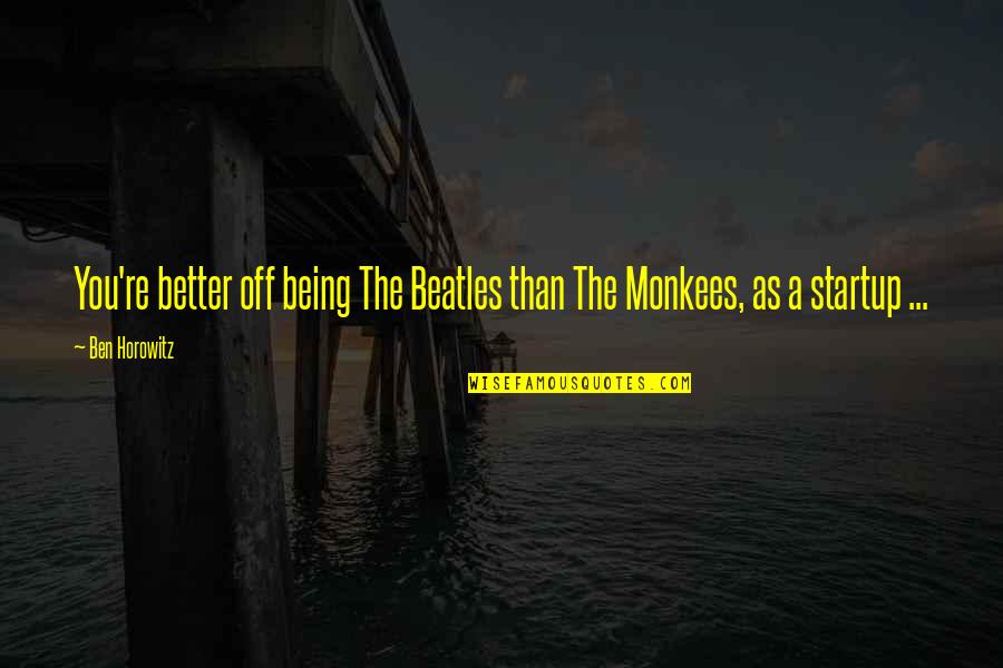 Better Off You Quotes By Ben Horowitz: You're better off being The Beatles than The